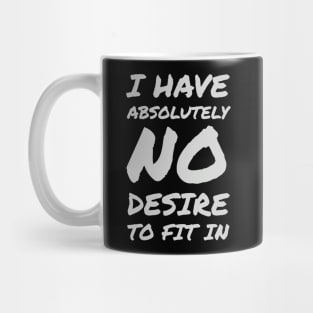 I Have Absolutely No Desire To Fit In Mug